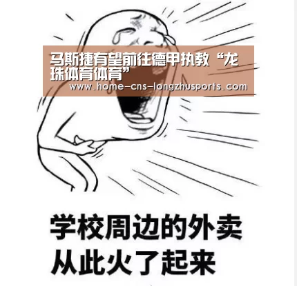 马斯捷有望前往德甲执教“龙珠体育体育”(图2) 龙珠体育