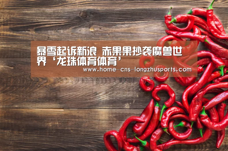 暴雪起诉新浪 赤果果抄袭魔兽世界‘龙珠体育体育’(图1) 龙珠体育体育